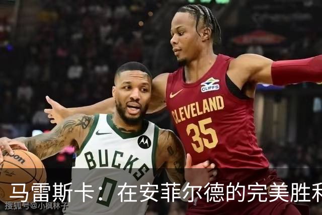 马雷斯卡：在安菲尔德的完美胜利与即将到来的挑战